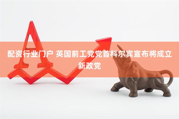 配资行业门户 英国前工党党首科尔宾宣布将成立新政党
